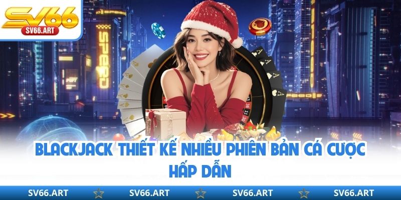 Casino SV66 Blackjack thiết kế nhiều phiên bản cá cược hấp dẫn