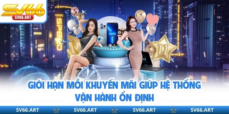 Khuyến Mãi SV66 Giới hạn mỗi khuyến mãi giúp hệ thống vận hành ổn định