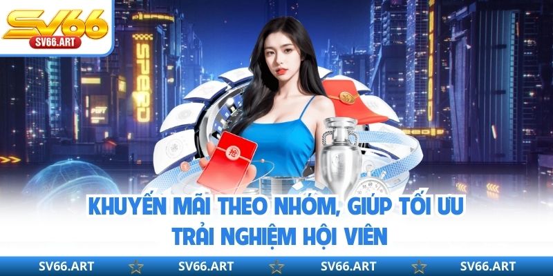 Khuyến Mãi SV66 Khuyến mãi theo nhóm, giúp tối ưu trải nghiệm hội viên